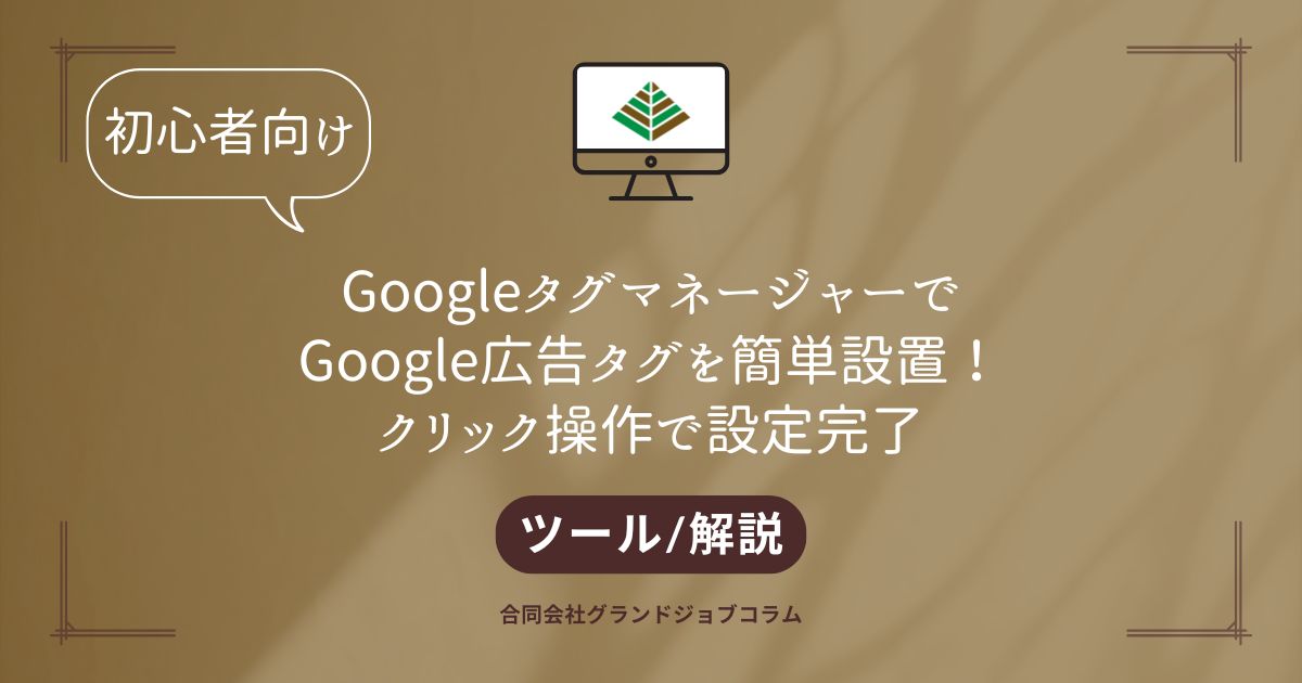 【初心者向け】GoogleタグマネージャーでGoogle広告タグを簡単設置！クリック操作で設定完了