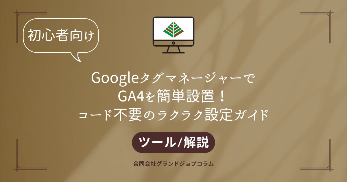 【初心者向け】GoogleタグマネージャーでGA4を簡単設置！コード不要のラクラク設定ガイド